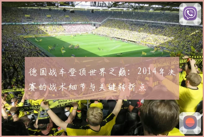 德国战车登顶世界之巅:2014年决赛的战术细节与关键转折点
