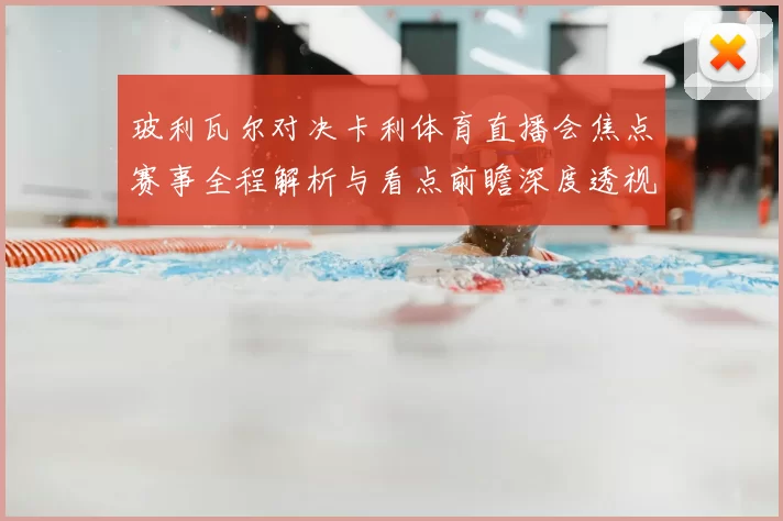 玻利瓦尔对决卡利体育直播会焦点赛事全程解析与看点前瞻深度透视