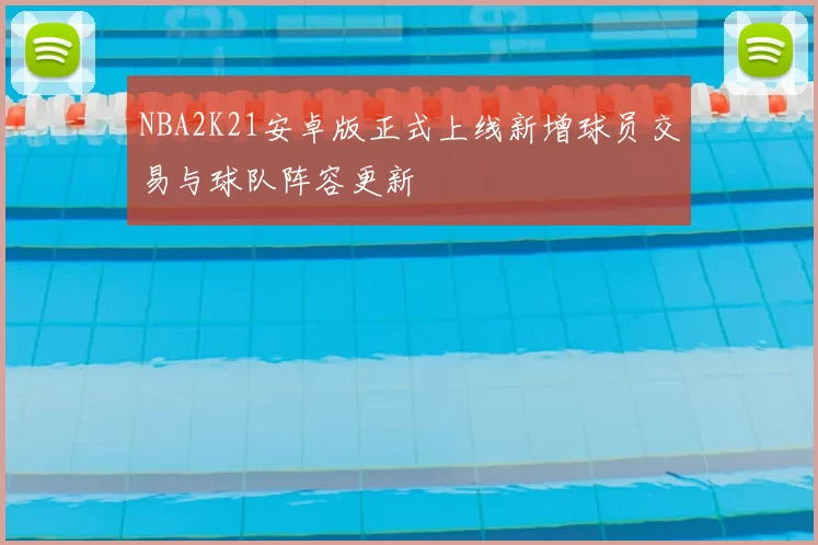 NBA2K21安卓版正式上线新增球员交易与球队阵容更新