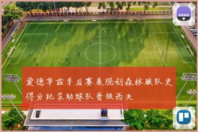 爱德华兹季后赛表现创森林狼队史得分纪录助球队晋级西决