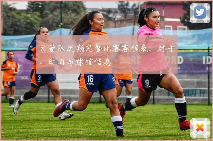 火箭队近期完整比赛赛程表：对手、时间与球馆信息