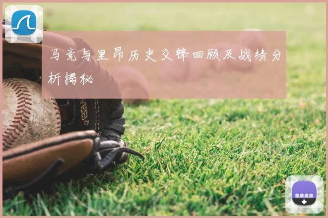 马竞与里昂历史交锋回顾及战绩分析揭秘