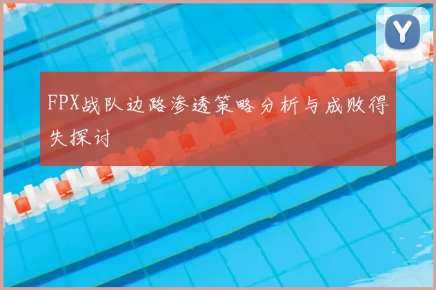 FPX战队边路渗透策略分析与成败得失探讨