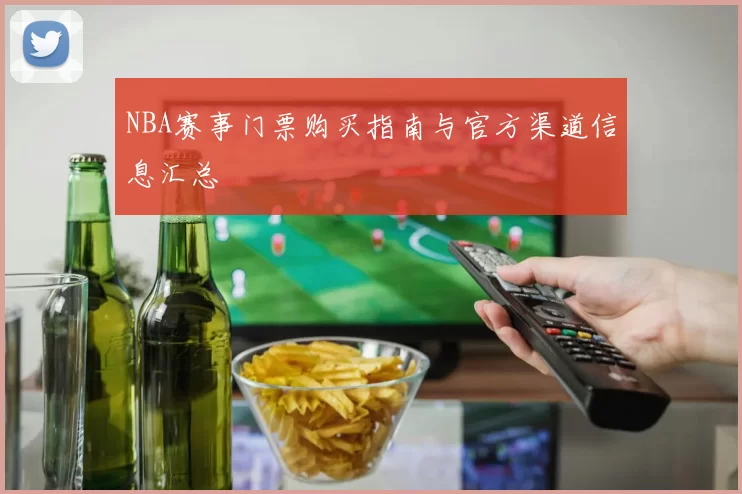 NBA赛事门票购买指南与官方渠道信息汇总
